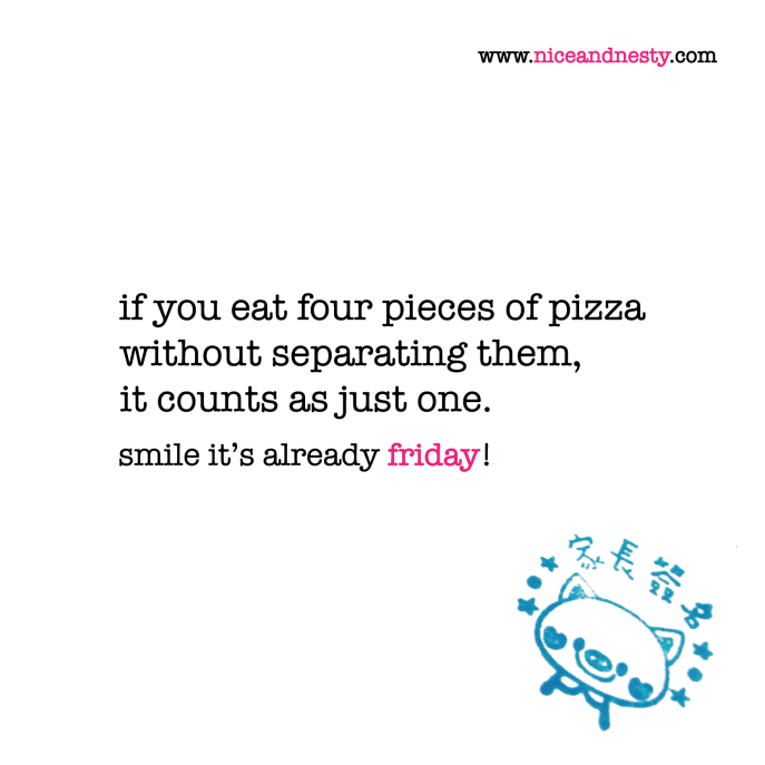 if you eat four pieces of pizza without separating them, it counts as just one. friday quote