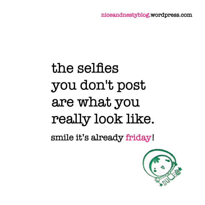 the selfies you don't post are what you really look like. friday quote