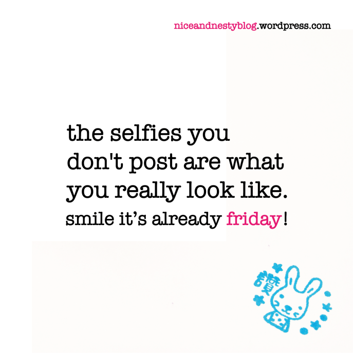 the selfies you don't post are what you really look like. friday quote