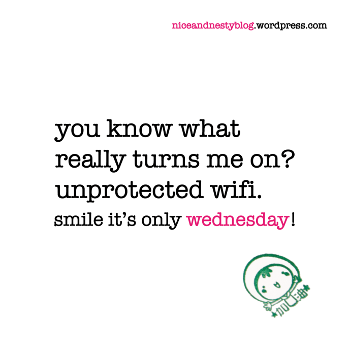you know what really turns me on? unprotected wifi. wednesday quote